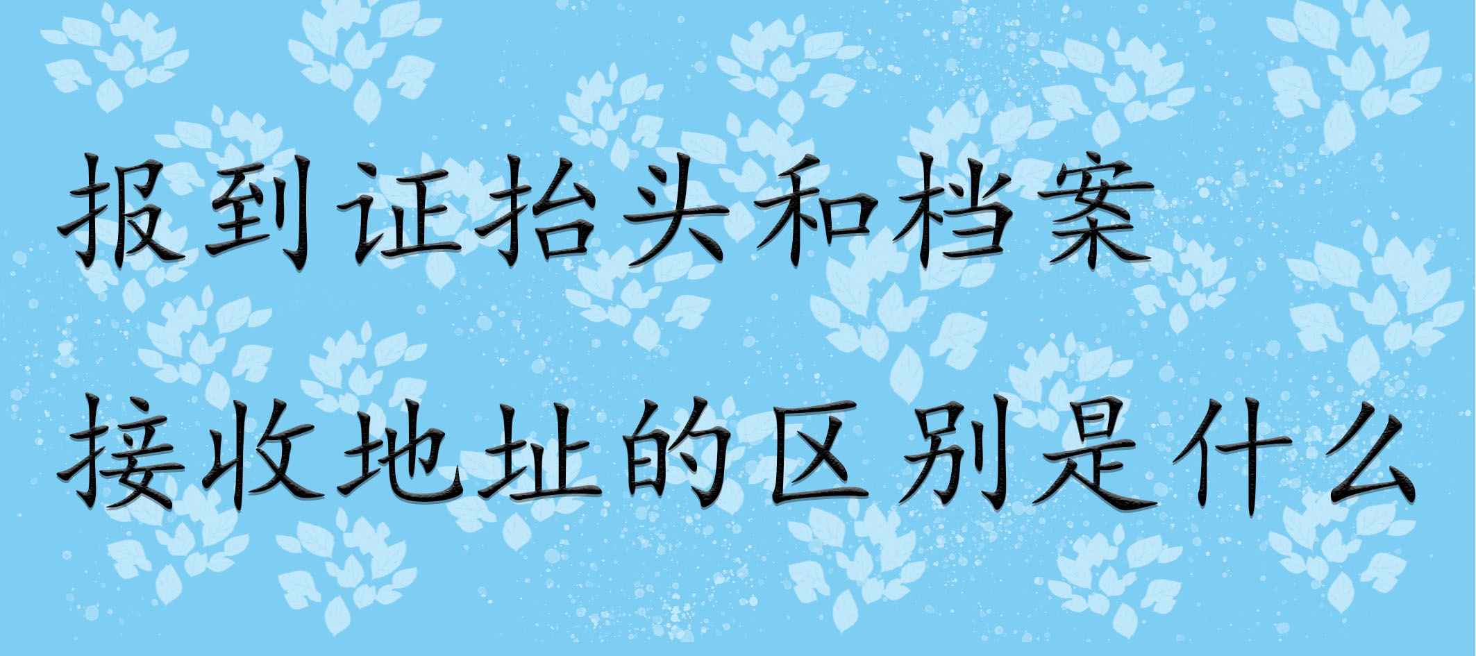 报到证抬头和档案接收地址的区别是什么?