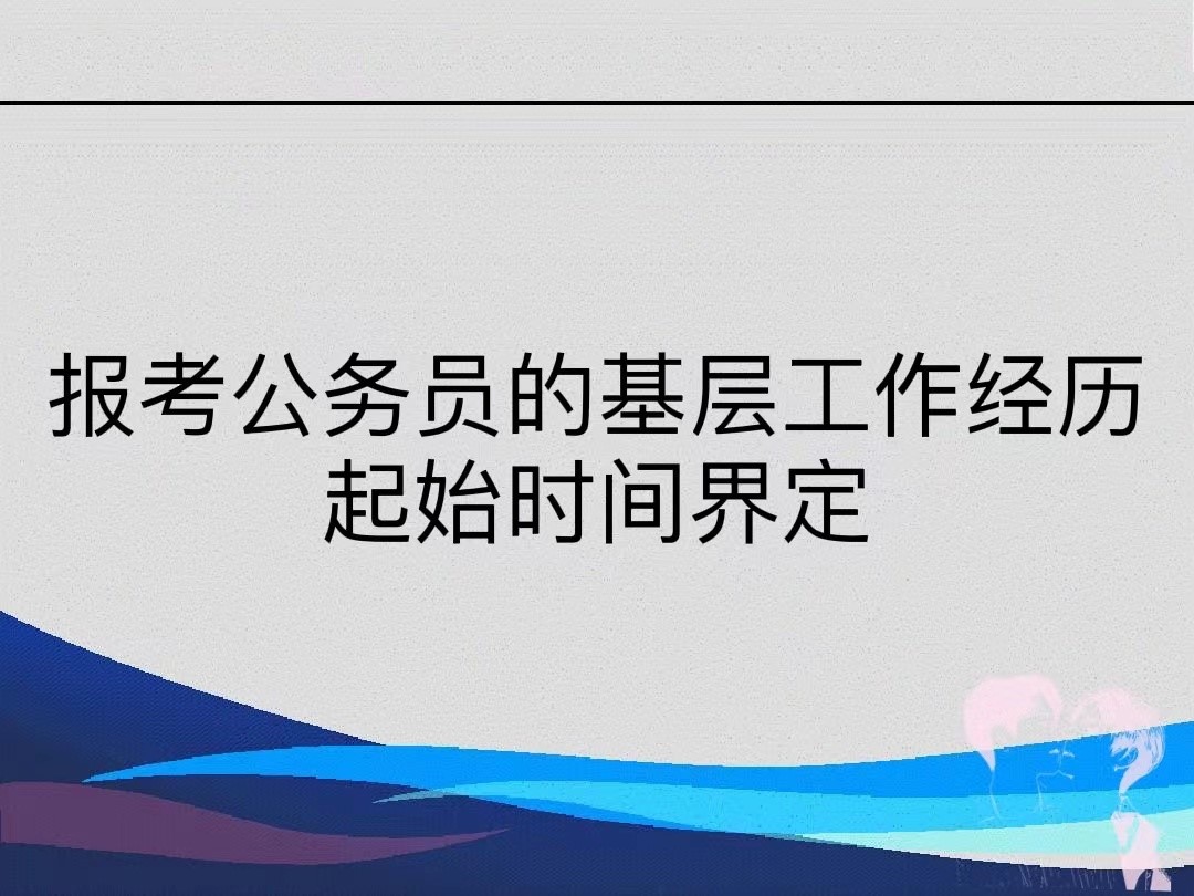 报考公务员的基层工作经历起始时间界定