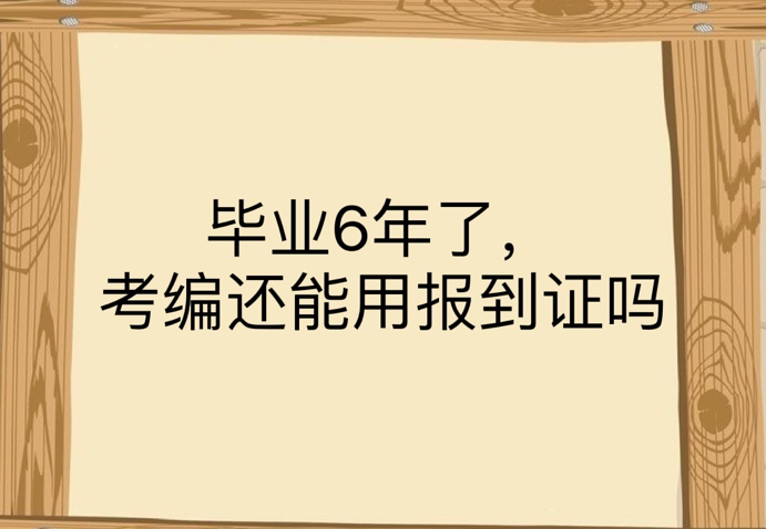 毕业6年了，考编还能用报到证吗