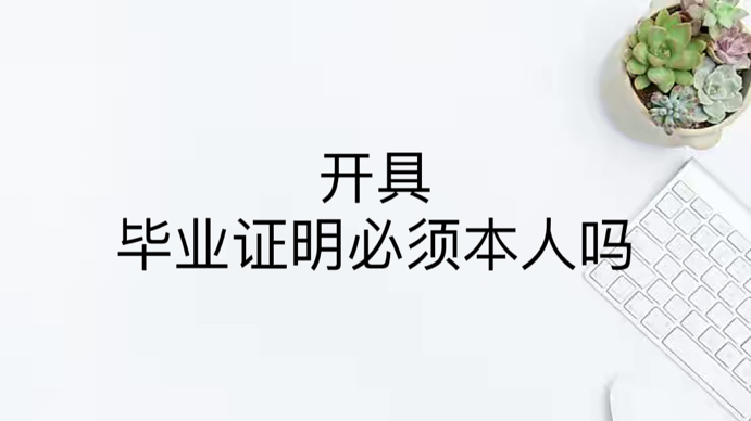 开具毕业证明必须本人吗