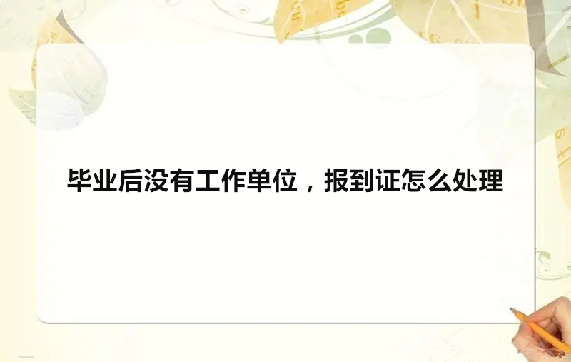 毕业后没有工作单位，报到证怎么处理