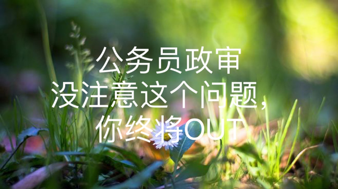 公务员政审没注意这个问题，你终将OUT