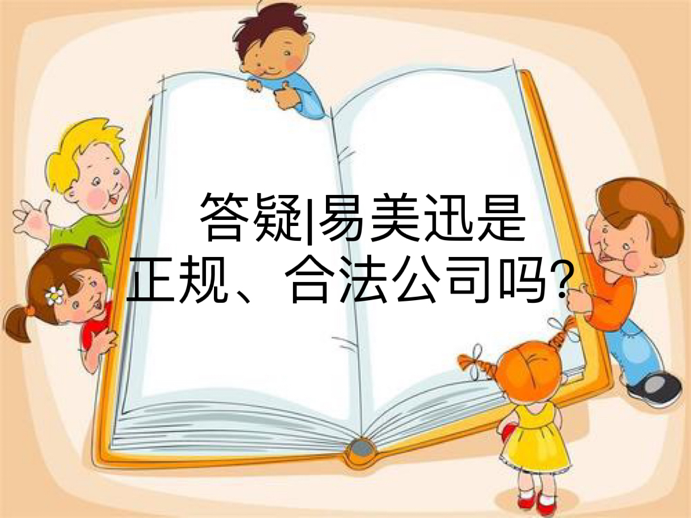 答疑|易美迅是正规、合法公司吗？