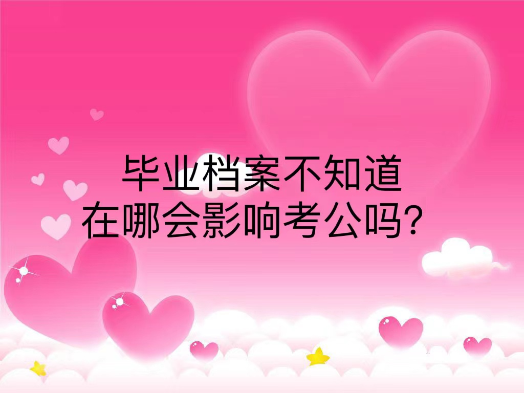 毕业档案不知道在哪会影响考公吗？