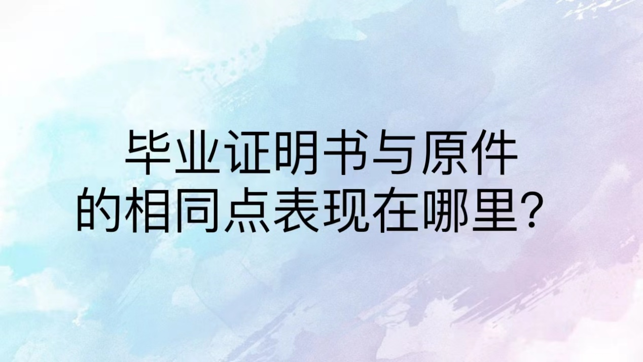 毕业证明书与原件的相同点表现在哪里？