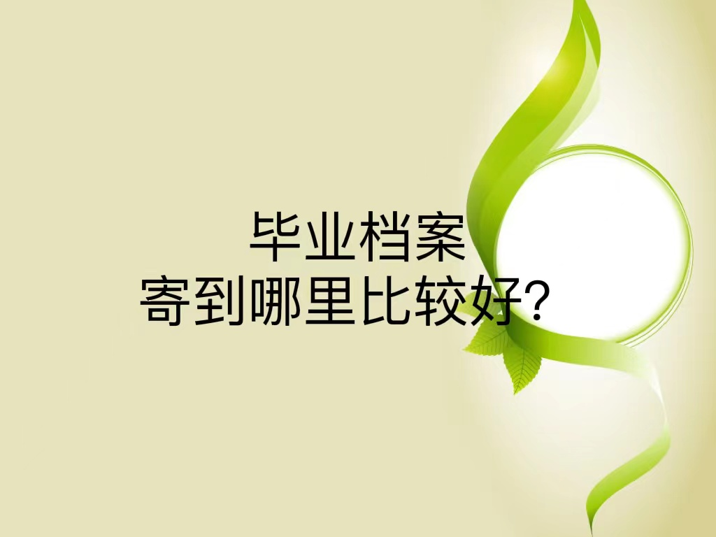 毕业档案寄到哪里比较好？