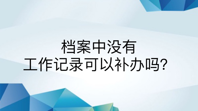 档案中没有工作记录可以补办吗？