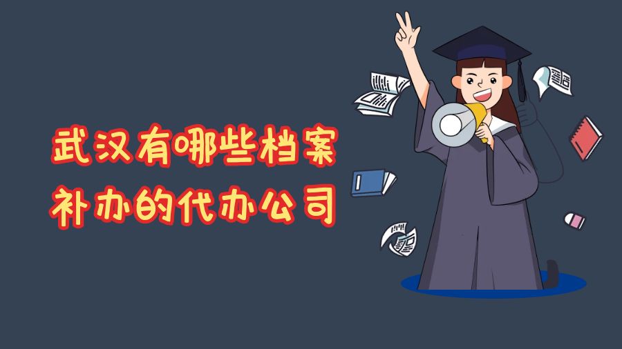 武汉有哪些档案补办的代办公司？