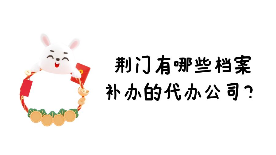 荆门有哪些档案补办的代办公司？