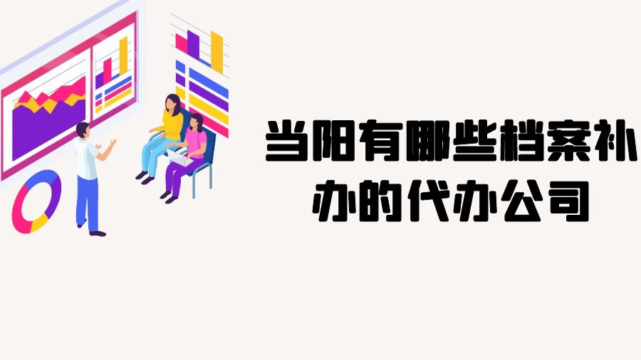 当阳有哪些档案补办的代办公司？