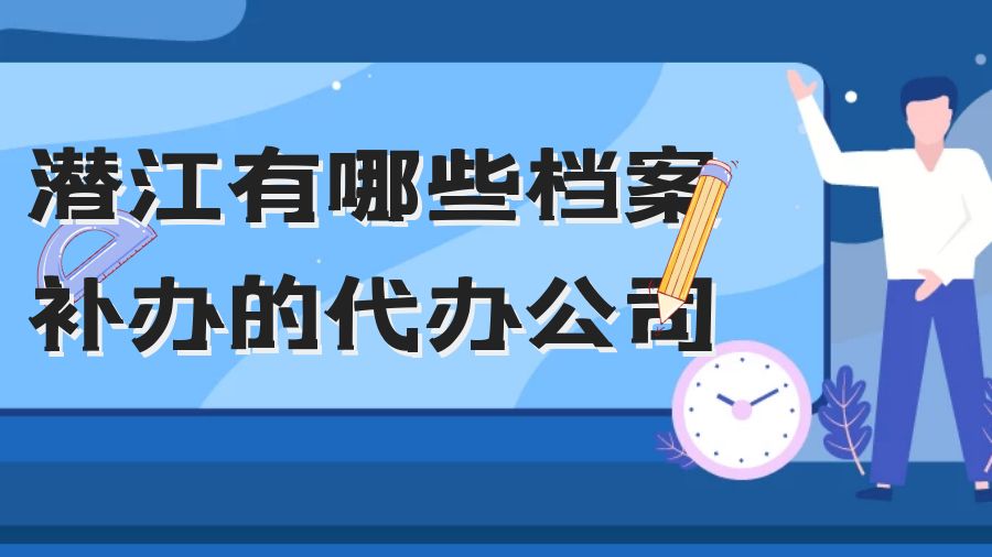 潜江有哪些档案补办的代办公司？