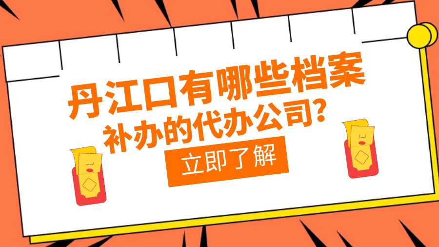 丹江口有哪些档案补办的代办公司？