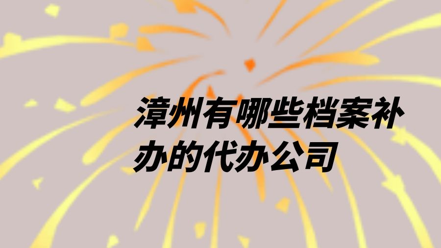 漳州有哪些档案补办的代办公司？