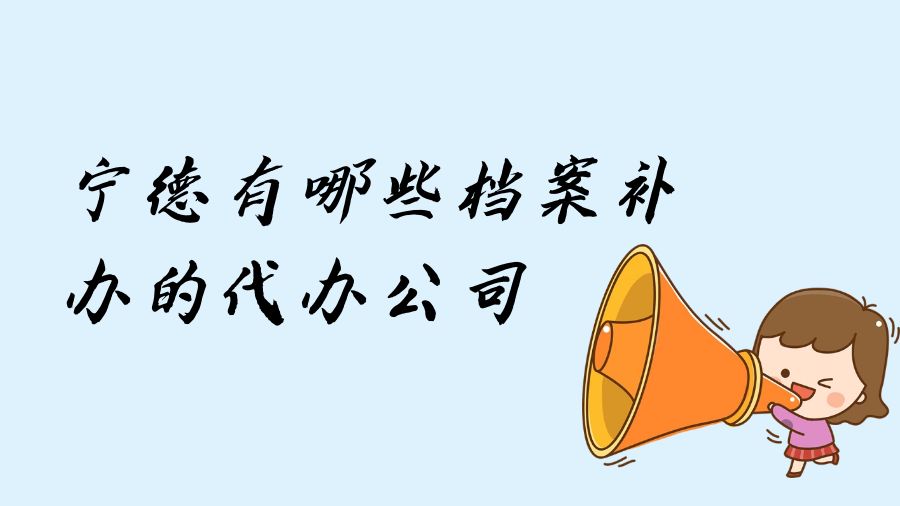 宁德有哪些档案补办的代办公司？