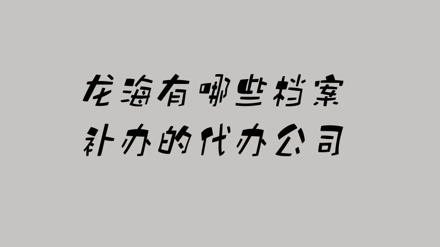 龙海有哪些档案补办的代办公司？