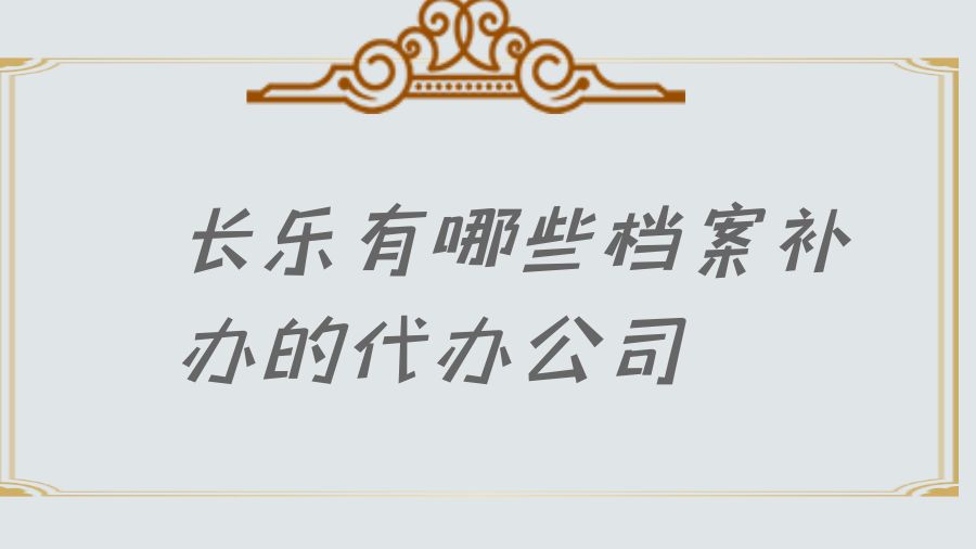 长乐有哪些档案补办的代办公司？