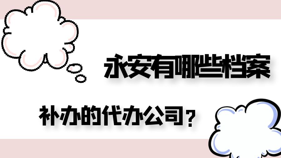 永安有哪些档案补办的代办公司？