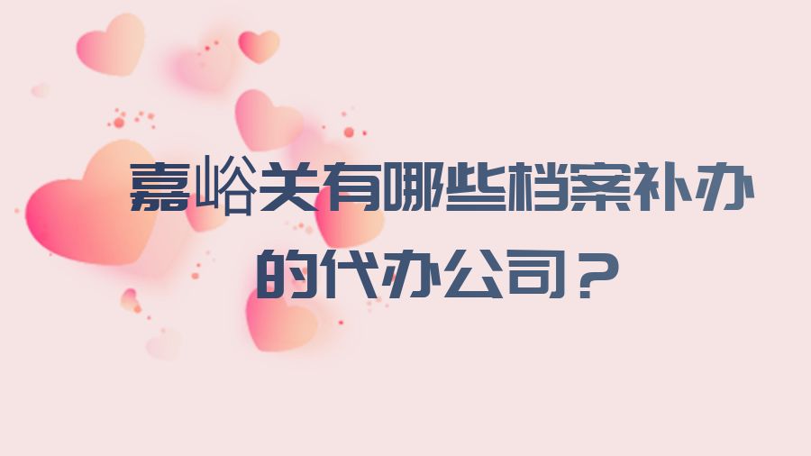 嘉峪关有哪些档案补办的代办公司？