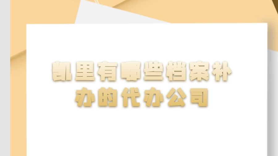 凯里有哪些档案补办的代办公司？