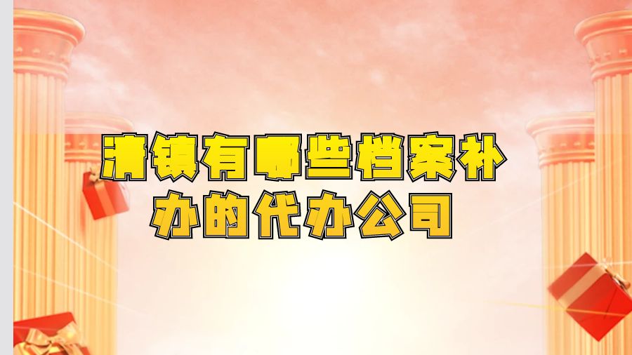 清镇有哪些档案补办的代办公司？