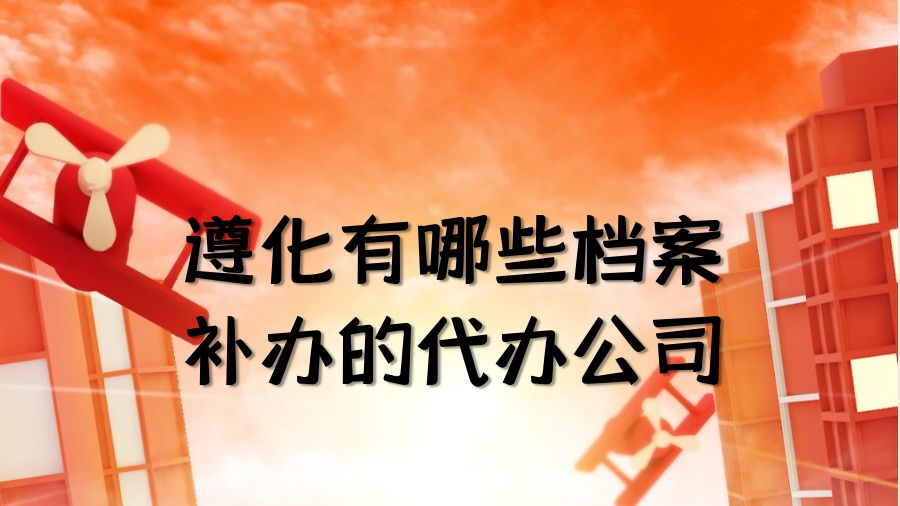 遵化有哪些档案补办的代办公司？