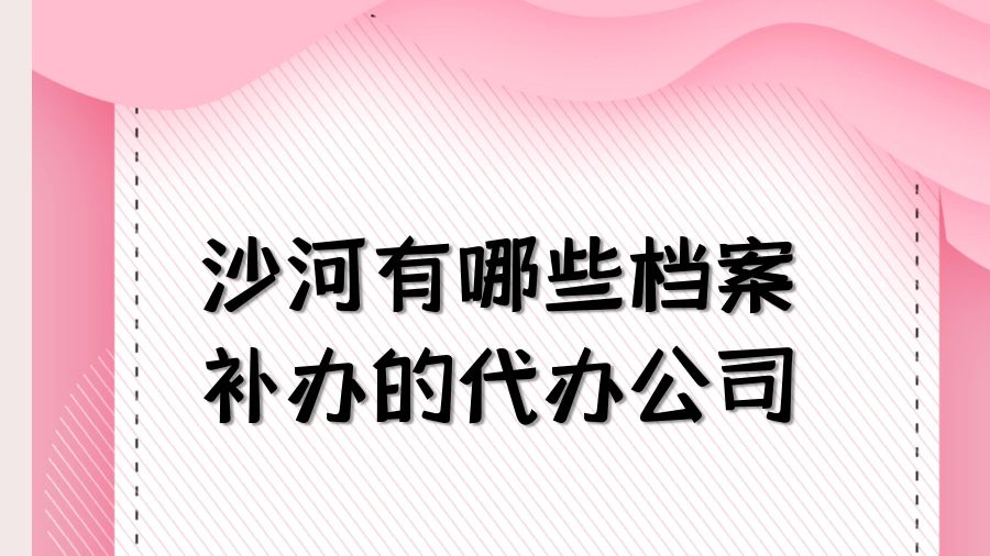 沙河有哪些档案补办的代办公司？