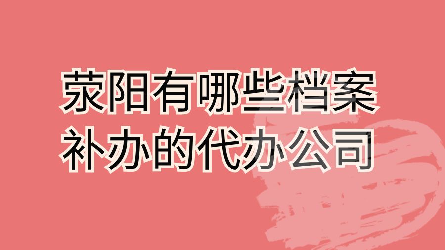 荥阳有哪些档案补办的代办公司？