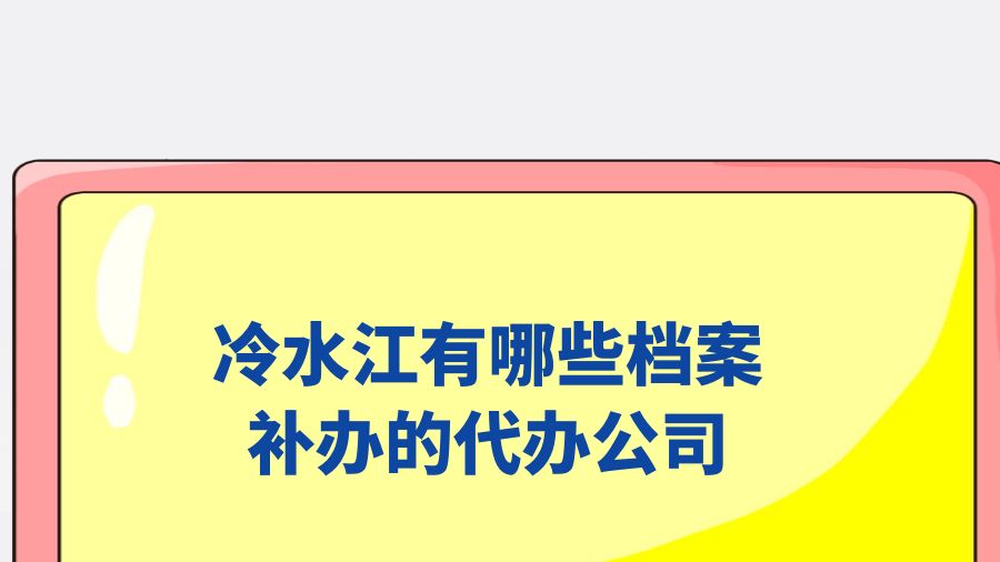 冷水江有哪些档案补办的代办公司？