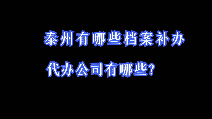 泰州有哪些档案补办的代办公司？