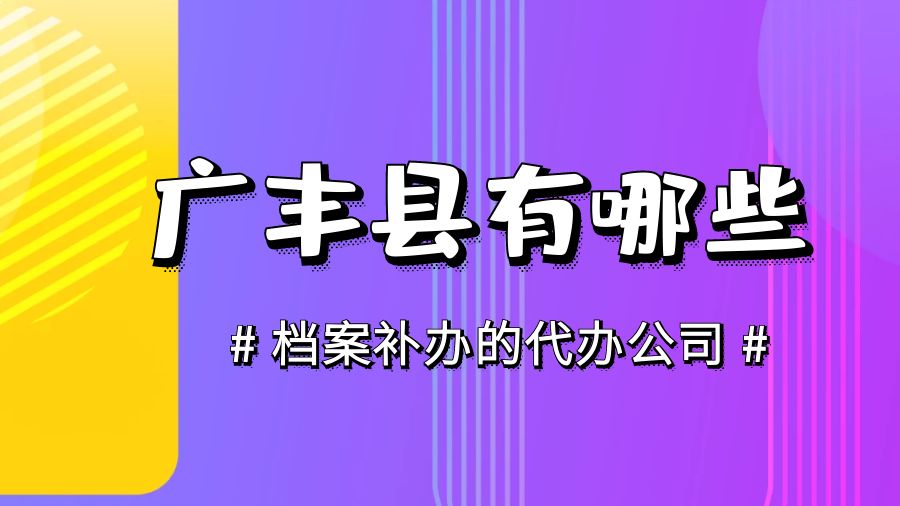广丰县有哪些档案补办的代办公司？
