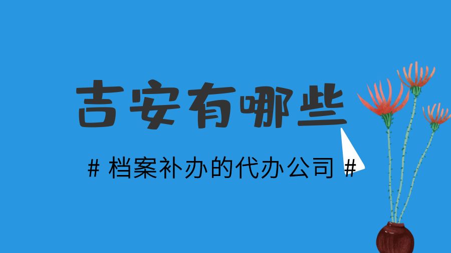 吉安有哪些档案补办的代办公司？