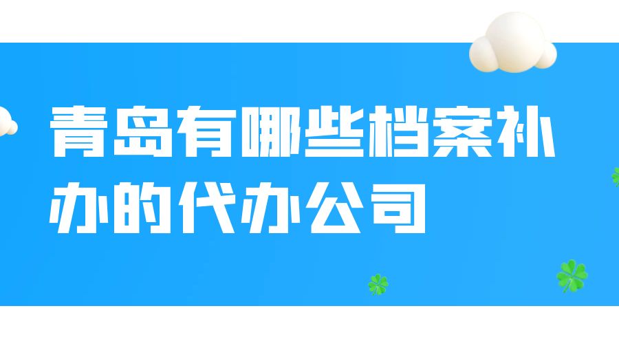 青岛有哪些档案补办的代办公司？