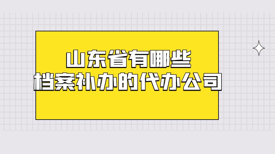 山东省有哪些档案补办的代办公司？