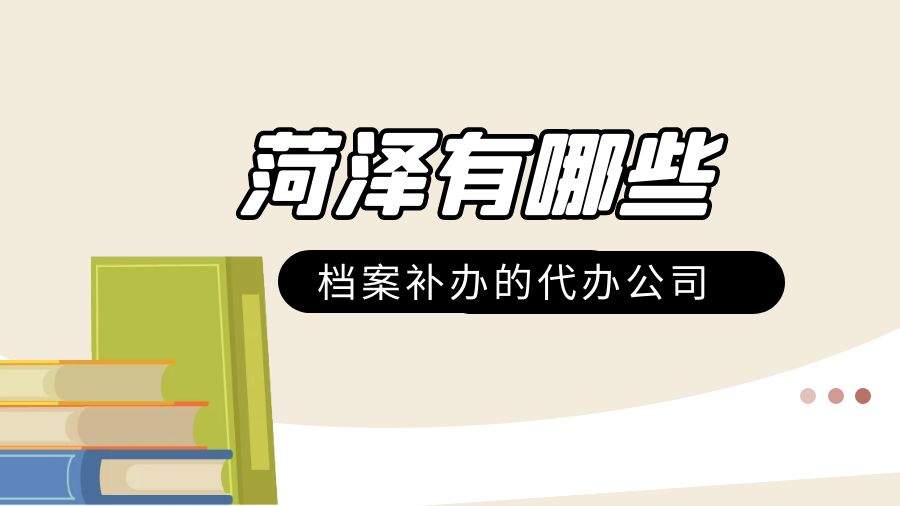 菏泽有哪些档案补办的代办公司？