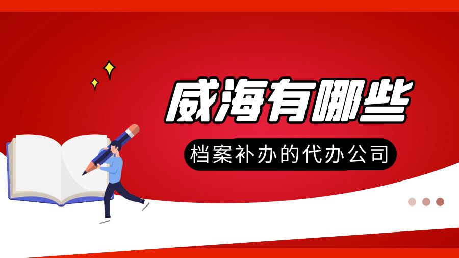 威海有哪些档案补办的代办公司？