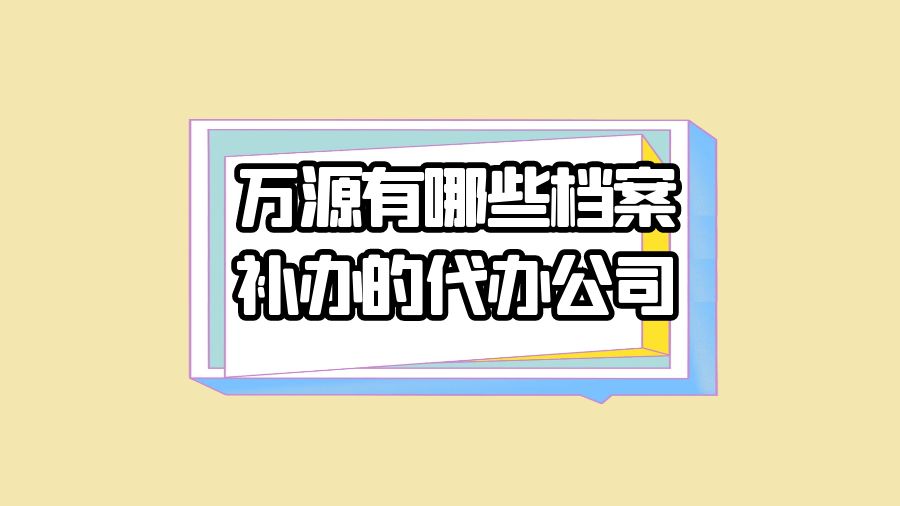 万源有哪些档案补办的代办公司？