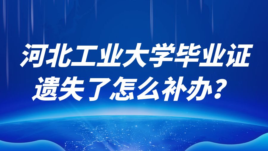 河北工业大学毕业证遗失了怎么补办？
