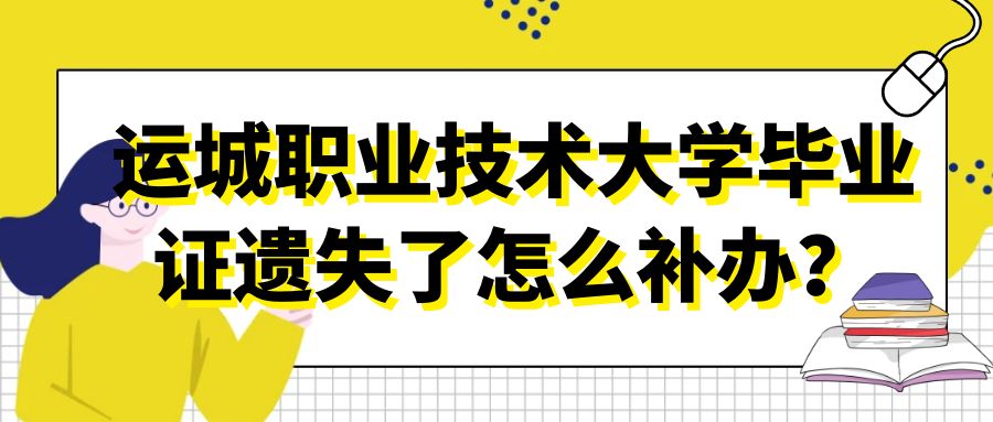 运城职业技术大学毕业证遗失了怎么补办？