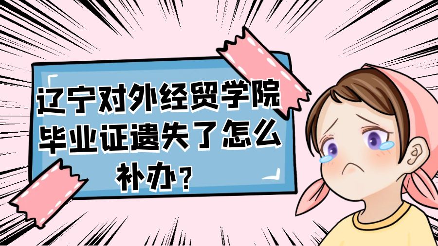 辽宁对外经贸学院毕业证遗失了怎么补办？