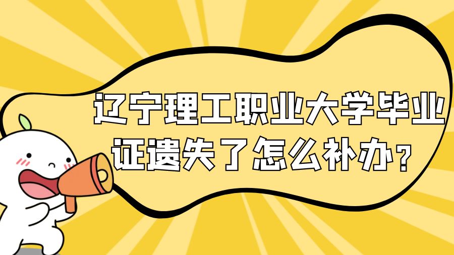 辽宁理工职业大学毕业证遗失了怎么补办？