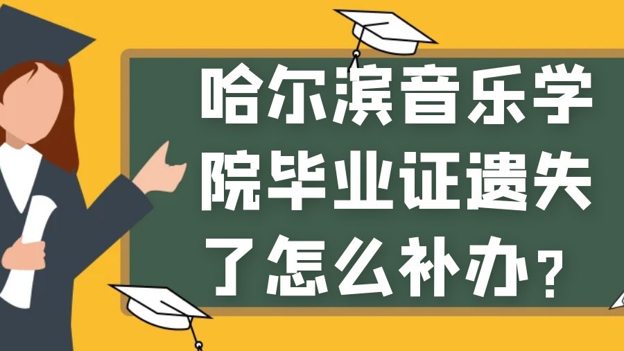 哈尔滨音乐学院毕业证遗失了怎么补办？