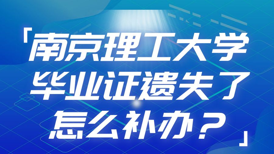 南京理工大学毕业证遗失了怎么补办？