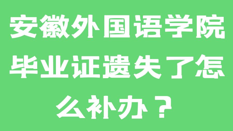 安徽外国语学院毕业证遗失了怎么补办？