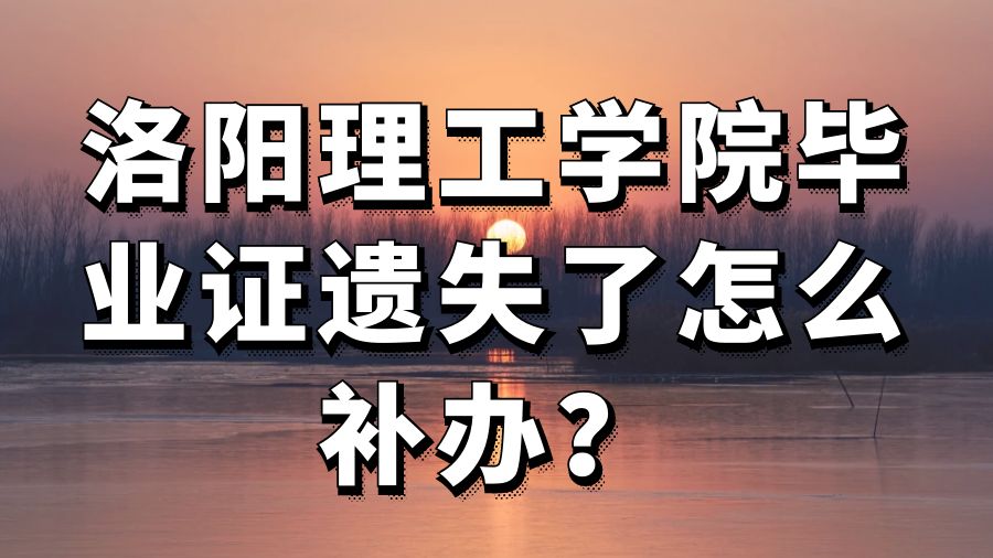 洛阳理工学院毕业证遗失了怎么补办？