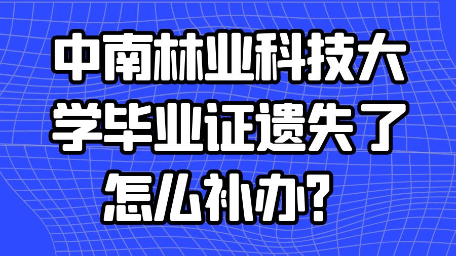 中南林业科技大学毕业证遗失了怎么补办？