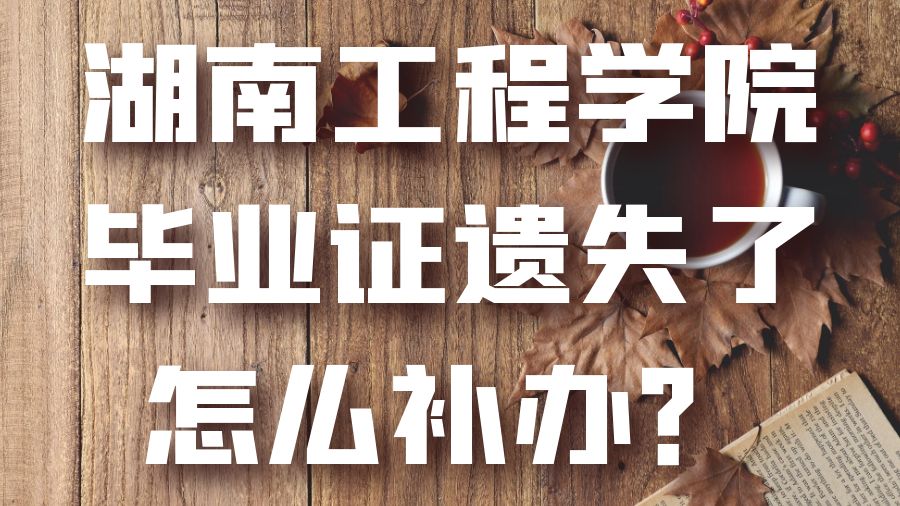 湖南工程学院毕业证遗失了怎么补办？
