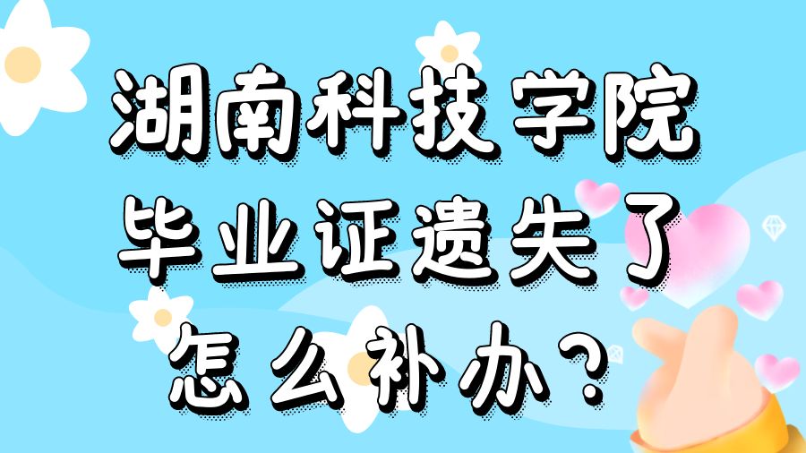 湖南科技学院毕业证遗失了怎么补办？