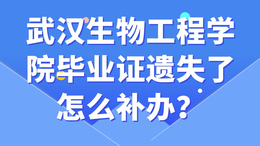 武汉生物工程学院毕业证遗失了怎么补办？