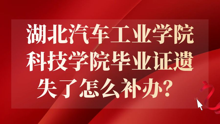湖北汽车工业学院科技学院毕业证遗失了怎么补办？