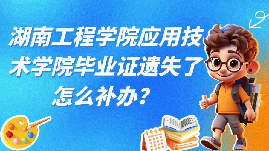 湖南工程学院应用技术学院毕业证遗失了怎么补办？